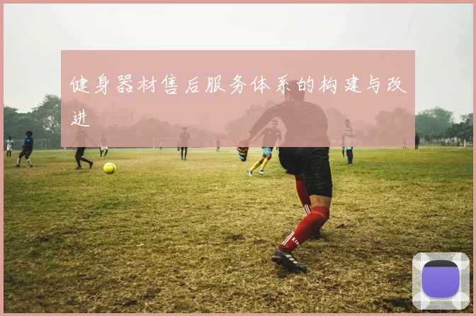 健身器材售后服务体系的构建与改进