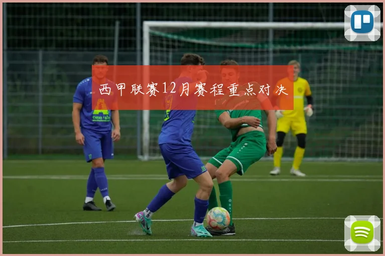 西甲联赛12月赛程重点对决