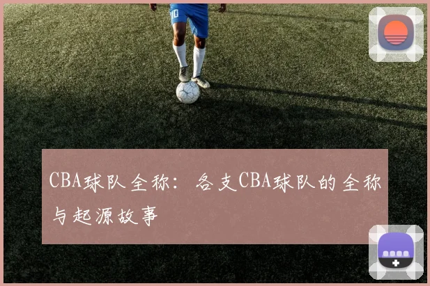 CBA球队全称：各支CBA球队的全称与起源故事