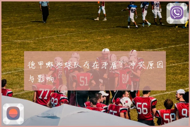 德甲哪些球队存在矛盾？冲突原因与影响