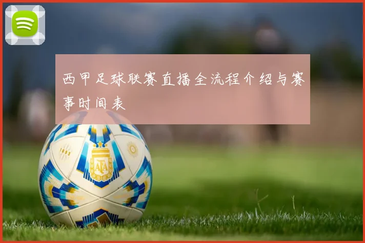 西甲足球联赛直播全流程介绍与赛事时间表