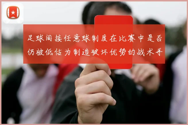 足球间接任意球制度在比赛中是否仍被低估为制造破坏优势的战术手段