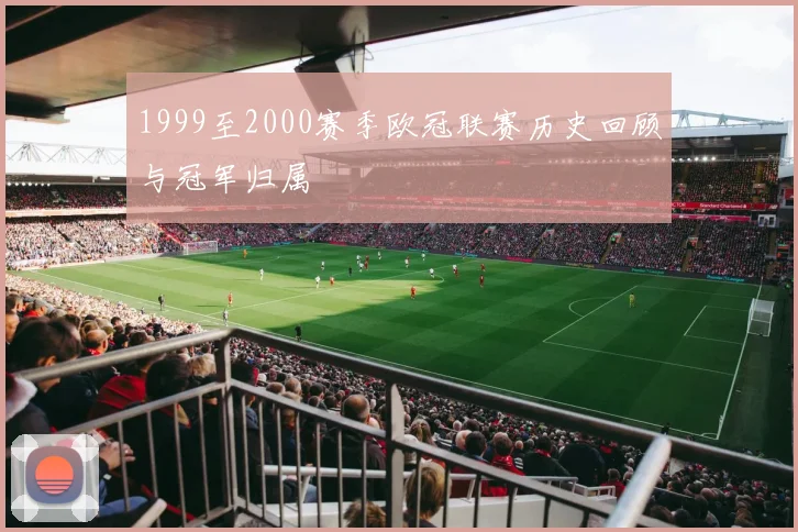 1999至2000赛季欧冠联赛历史回顾与冠军归属